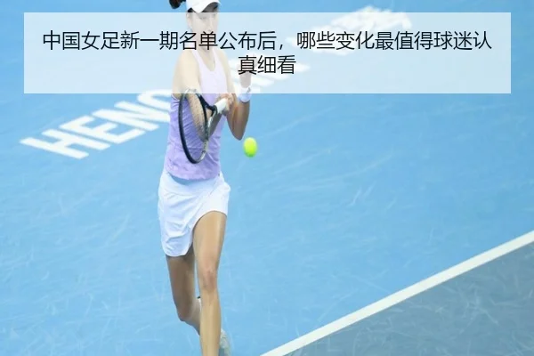 中国女足新一期名单公布后，哪些变化最值得球迷认真细看